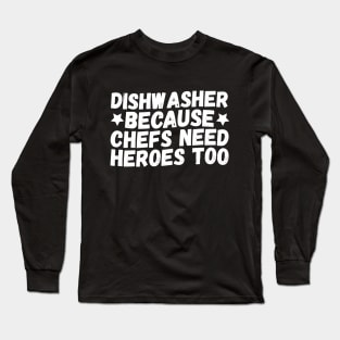 Dishwasher Because Chefs Need Heroes Too Long Sleeve T-Shirt